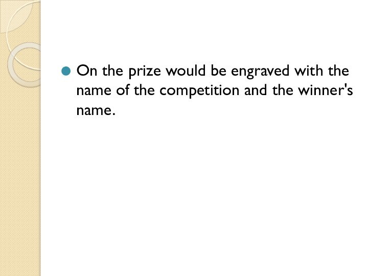 On the prize would be engraved with the name of the competition and the winner's name.