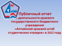 Публичный отчет  о деятельности краевого                            государственного бюджетного учреждения Алтайский краевой штаб студенческих отрядов в 2012 году