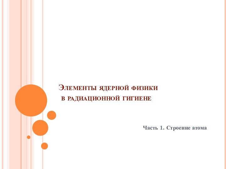 Элементы ядерной физики  в радиационной гигиене  Часть 1. Строение атома