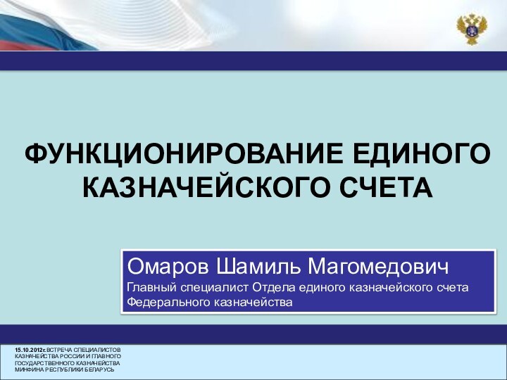 ФУНКЦИОНИРОВАНИЕ ЕДИНОГО КАЗНАЧЕЙСКОГО СЧЕТА Омаров Шамиль Магомедович Главный специалист Отдела единого казначейского счета Федерального казначейства