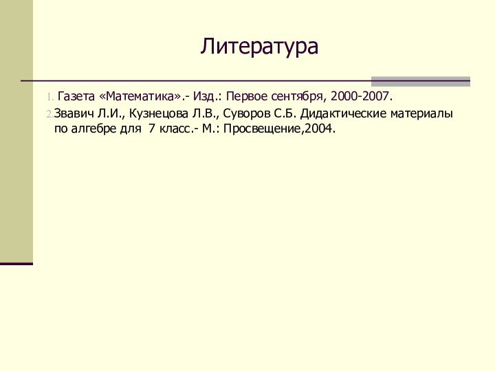 Литература Газета «Математика».- Изд.: Первое сентября, 2000-2007.Звавич Л.И., Кузнецова Л.В., Суворов С.Б.