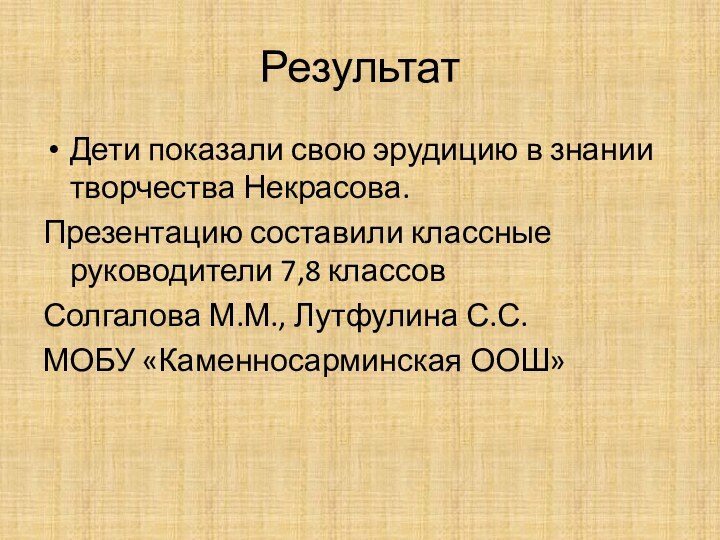 РезультатДети показали свою эрудицию в знании творчества Некрасова.Презентацию составили классные руководители 7,8