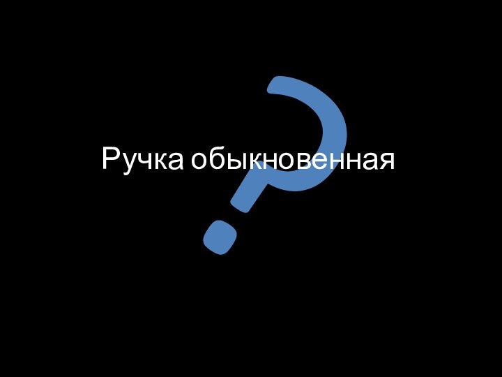 ?Ручка обыкновенная