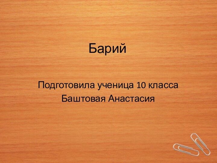 БарийПодготовила ученица 10 классаБаштовая Анастасия