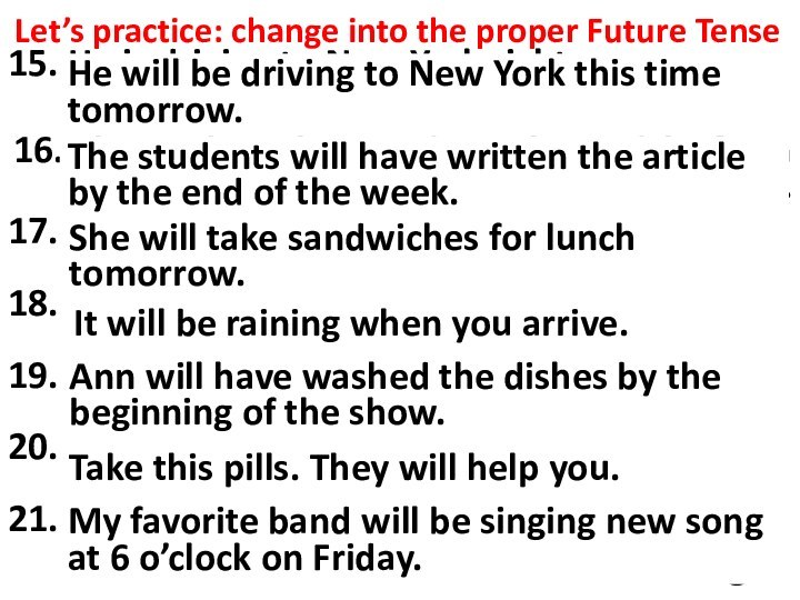 Let’s practice: change into the proper Future Tense15. He is driving to