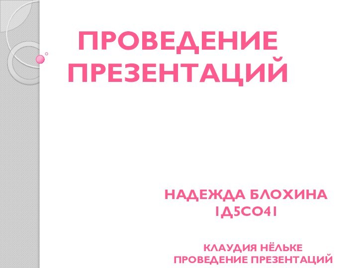 Проведение ПрезентацийНадежда Блохина1Д5СО41Клаудия НёлькеПроведение презентаций