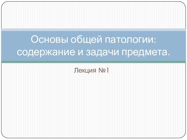 Лекция №1Основы общей патологии: содержание и задачи предмета.