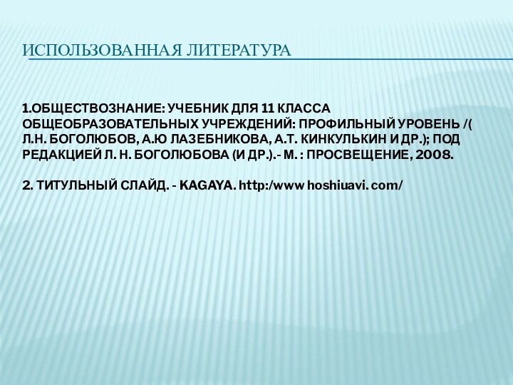 ИСПОЛЬЗОВАННАЯ ЛИТЕРАТУРА1.ОБЩЕСТВОЗНАНИЕ: УЧЕБНИК ДЛЯ 11 КЛАССА ОБЩЕОБРАЗОВАТЕЛЬНЫХ УЧРЕЖДЕНИЙ: ПРОФИЛЬНЫЙ УРОВЕНЬ /( Л.Н.