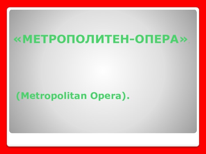 «МЕТРОПОЛИТЕН-ОПЕРА».      (Metropolitan Opera).