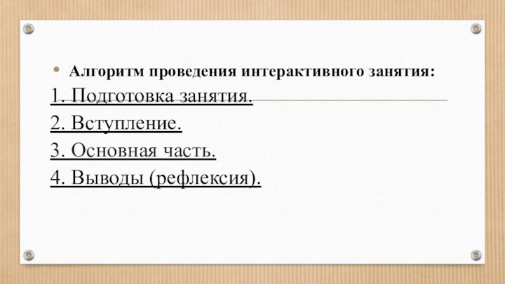 Алгоритм проведения интерактивного занятия:1. Подготовка занятия.2. Вступление.3. Основная часть.4. Выводы (рефлексия).