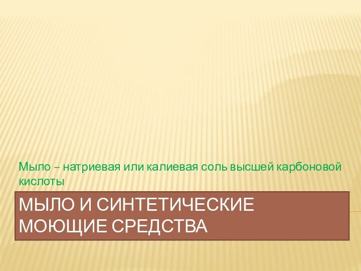 Мыло и синтетические моющие средстваМыло – натриевая или калиевая соль высшей карбоновой кислоты