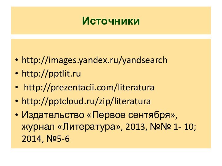 Источникиhttp://images.yandex.ru/yandsearchhttp://pptlit.ru http://prezentacii.com/literaturahttp:///zip/literaturaИздательство «Первое сентября», журнал «Литература», 2013, №№ 1- 10; 2014, №5-6