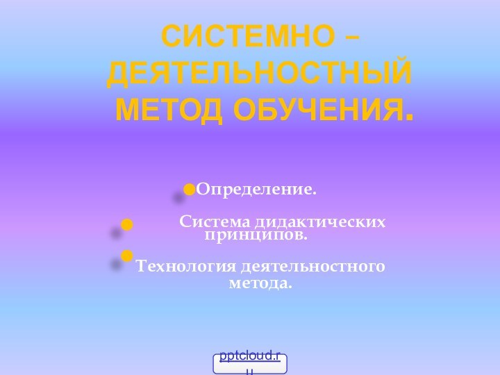 Системно – деятельностный  метод обучения.Определение.