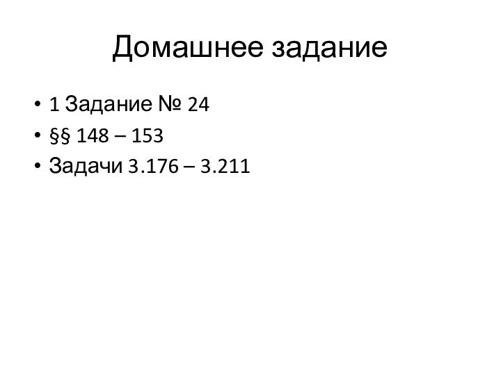 Домашнее задание1 Задание № 24§§ 148 – 153Задачи 3.176 – 3.211