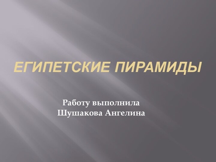 Египетские пирамидыРаботу выполнила Шушакова Ангелина