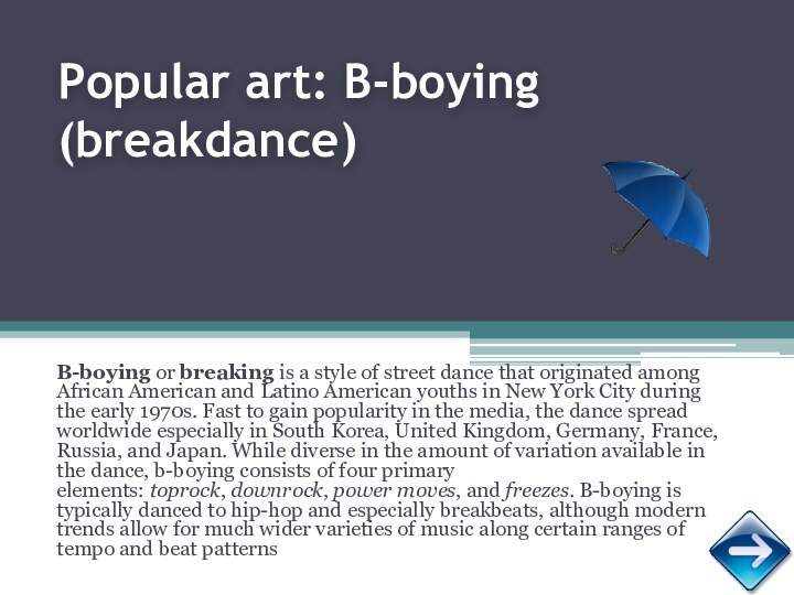 Popular art: B-boying (breakdance)B-boying or breaking is a style of street dance that originated among African American