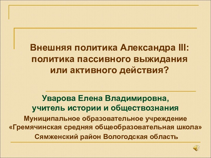 Уварова Елена Владимировна,  учитель истории и обществознанияМуниципальное образовательное учреждение «Гремячинская средняя