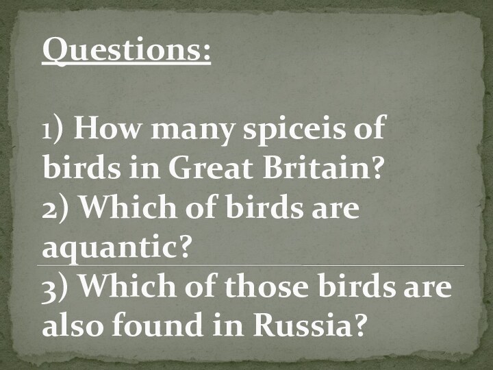 Questions:  1) How many spiceis of birds in Great Britain? 2)