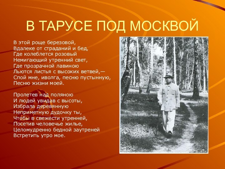 В ТАРУСЕ ПОД МОСКВОЙВ этой роще березовой,Вдалеке от страданий и бед,Где колеблется