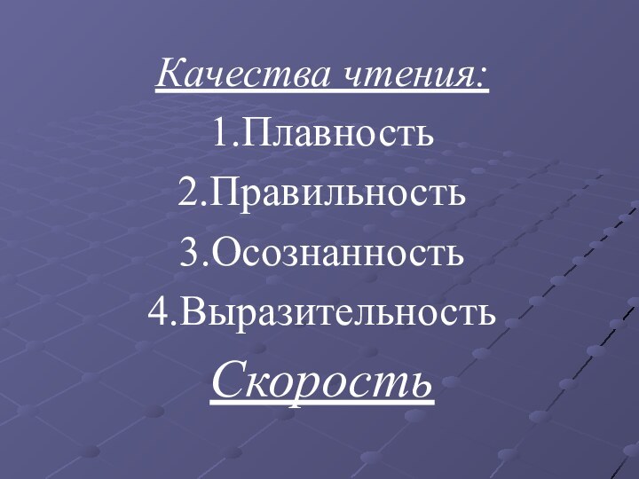 Качества чтения:1.Плавность2.Правильность3.Осознанность4.Выразительность    Скорость