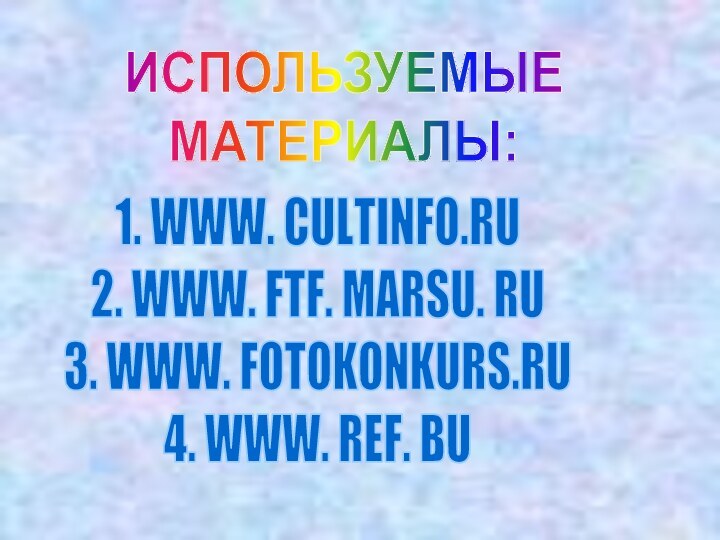 ИСПОЛЬЗУЕМЫЕ МАТЕРИАЛЫ:1. WWW. CULTINFO.RU2. WWW. FTF. MARSU. RU3. WWW. FOTOKONKURS.RU4. WWW. REF. BU