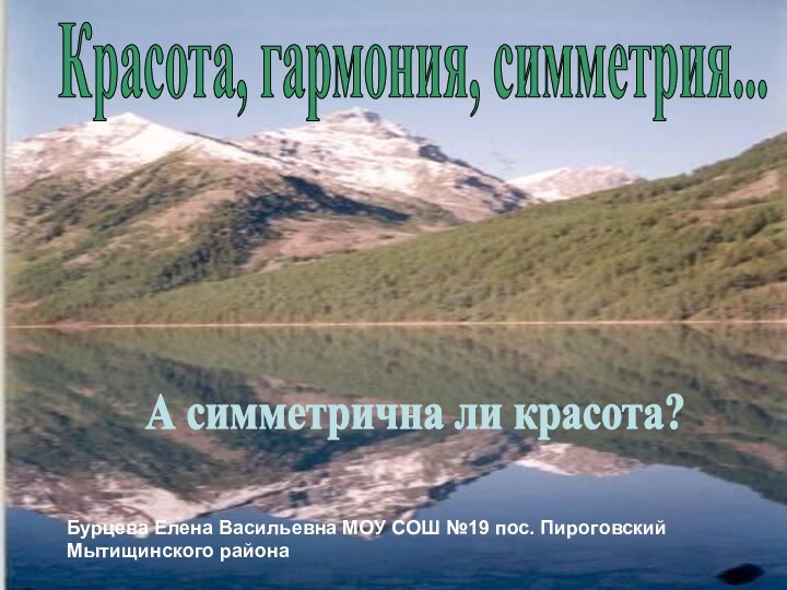 Красота, гармония, симметрия...А симметрична ли красота?Красота, гармония, симметрия...А симметрична ли красота?Бурцева Елена