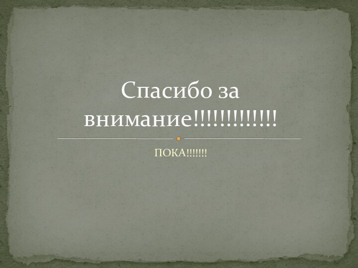 ПОКА!!!!!!!Спасибо за внимание!!!!!!!!!!!!!