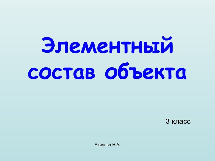 Ахидова Н.А.Элементный состав объекта3 класс