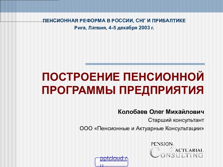 ПОСТРОЕНИЕ ПЕНСИОННОЙ ПРОГРАММЫ ПРЕДПРИЯТИЯПЕНСИОННАЯ РЕФОРМА В РОССИИ, СНГ И ПРИБАЛТИКЕРига, Латвия, 4-5