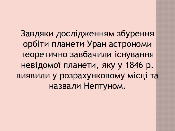 Завдяки дослідженням збурення орбіти планети Уран астрономи теоретично завбачили існування невідомої планети,