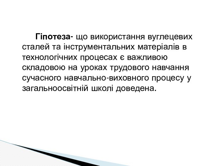 Гіпотеза- що використання вуглецевих сталей та інструментальних матеріалів в технологічних процесах є