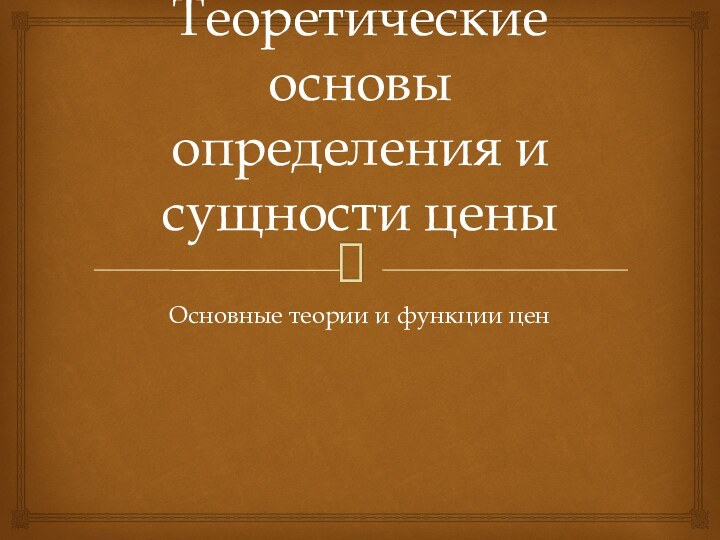 Теоретические основы определения и сущности цены Основные теории и функции цен