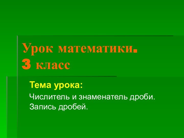 Урок математики. 3 классТема урока: Числитель и знаменатель дроби. Запись дробей.