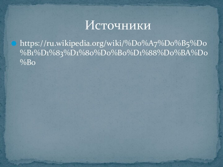 https://ru.wikipedia.org/wiki/%D0%A7%D0%B5%D0%B1%D1%83%D1%80%D0%B0%D1%88%D0%BA%D0%B0           Источники