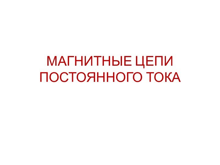 МАГНИТНЫЕ ЦЕПИ ПОСТОЯННОГО ТОКА