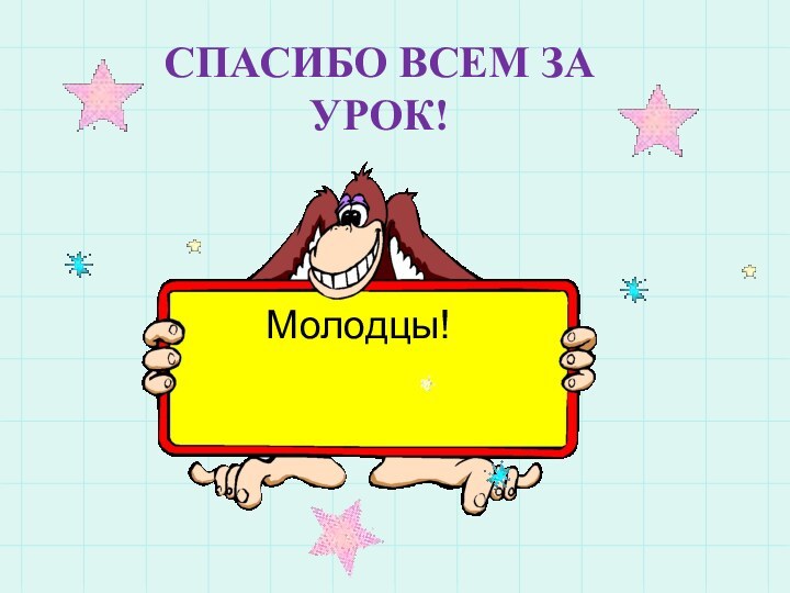 СПАСИБО ВСЕМ ЗА УРОК!Молодцы!