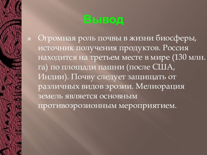 ВыводОгромная роль почвы в жизни биосферы, источник получения продуктов. Россия находится на