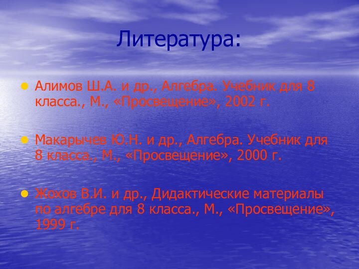 Литература:Алимов Ш.А. и др., Алгебра. Учебник для 8 класса., М., «Просвещение», 2002