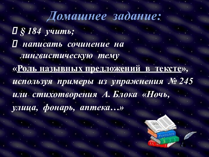 Домашнее задание:§ 184 учить; написать сочинение на  лингвистическую тему «Роль назывных