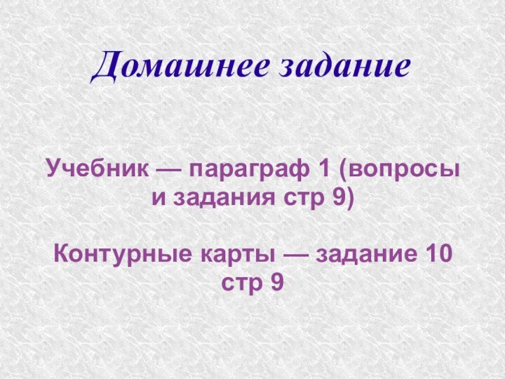 Домашнее заданиеУчебник — параграф 1 (вопросы и задания стр 9) Контурные карты