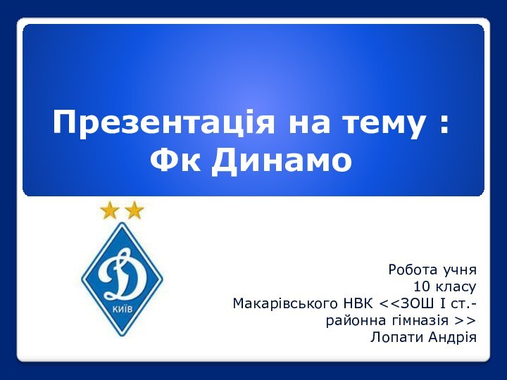 Презентація на тему : Фк Динамо Робота учня 10 класуМакарівського НВК Лопати Андрія