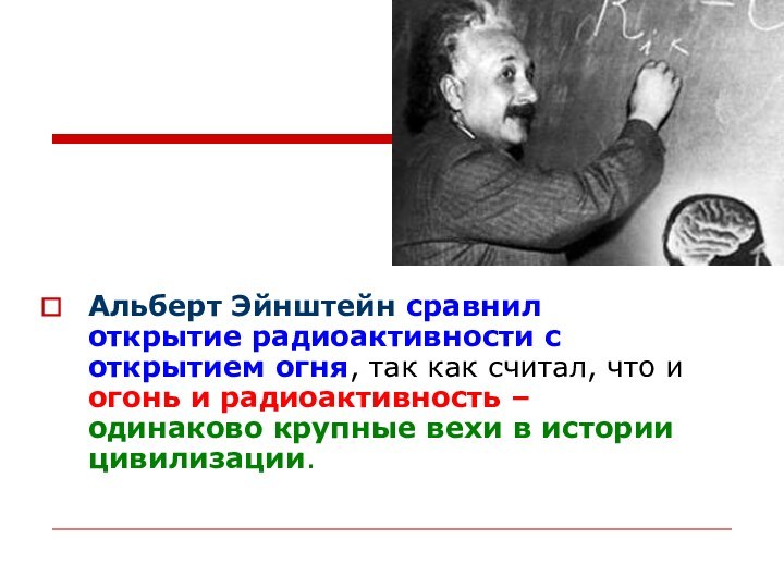 Альберт Эйнштейн сравнил открытие радиоактивности с открытием огня, так как считал, что