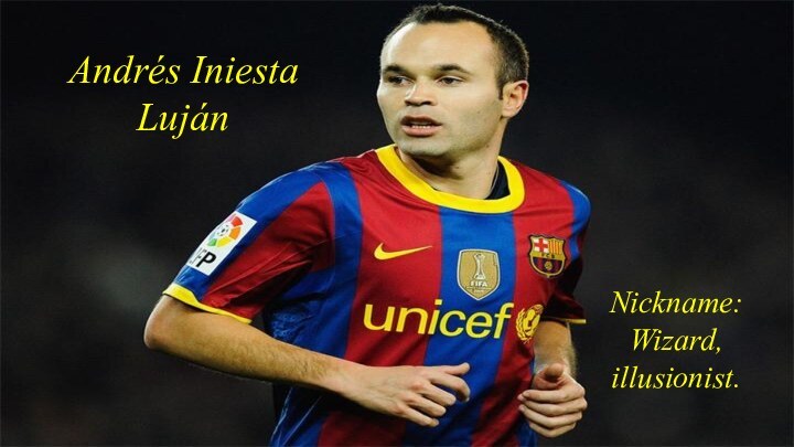 Andrés Iniesta LujánNickname: Wizard, illusionist.