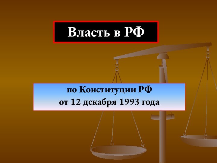 по Конституции РФ от 12 декабря 1993 года Власть в РФ