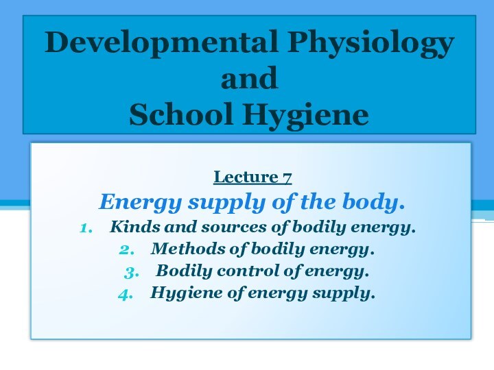 Developmental Physiology  and School HygieneLecture 7 Energy supply of the body.Kinds