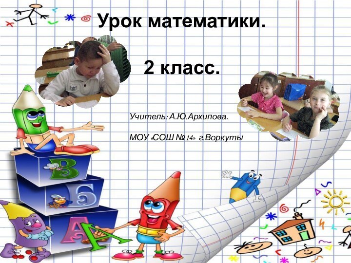 Урок математики.   2 класс. Учитель: А.Ю.Архипова.МОУ «СОШ №14» г.Воркуты