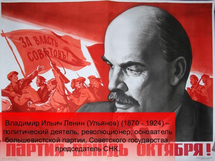 Владимир Ильич Ленин (Ульянов) (1870 - 1924) – политический деятель, революционер, основатель