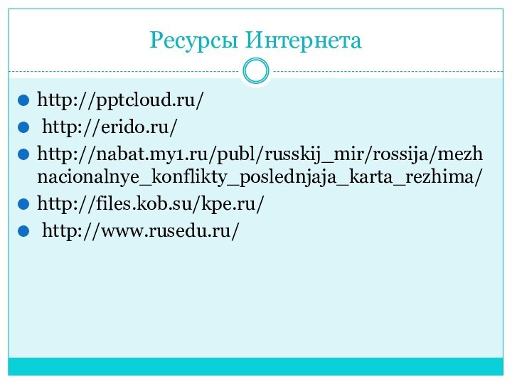 Ресурсы Интернетаhttp:/// http://erido.ru/ http://nabat.my1.ru/publ/russkij_mir/rossija/mezhnacionalnye_konflikty_poslednjaja_karta_rezhima/http://files.kob.su/kpe.ru/ http://www.rusedu.ru/