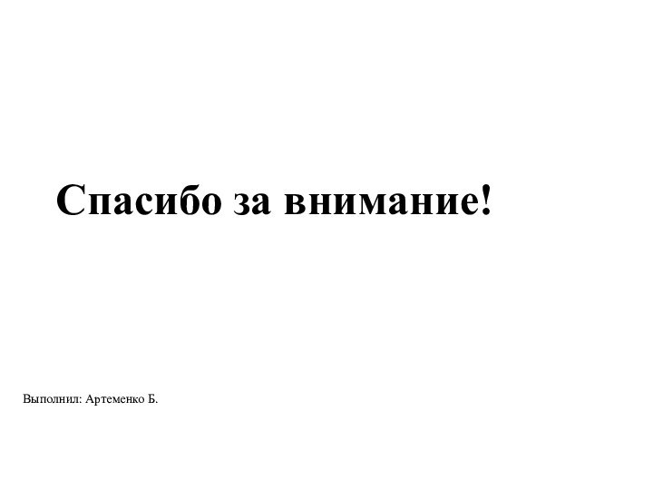 Спасибо за внимание!Выполнил: Артеменко Б.