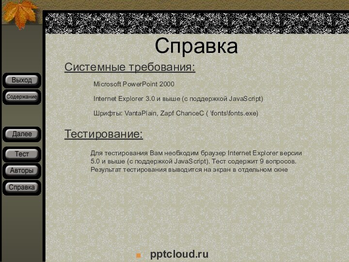 СправкаСистемные требования:Microsoft PowerPoint 2000Internet Explorer 3.0 и выше (с поддержкой JavaScript)Шрифты: VantaPlain,